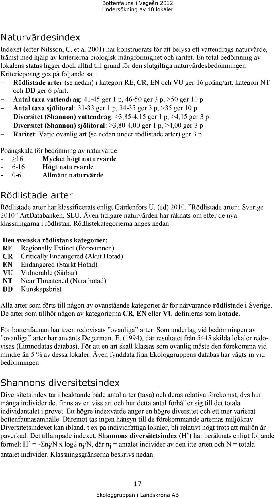 En total bedömning av lokalens status ligger dock alltid till grund för den slutgiltiga naturvärdesbedömningen.