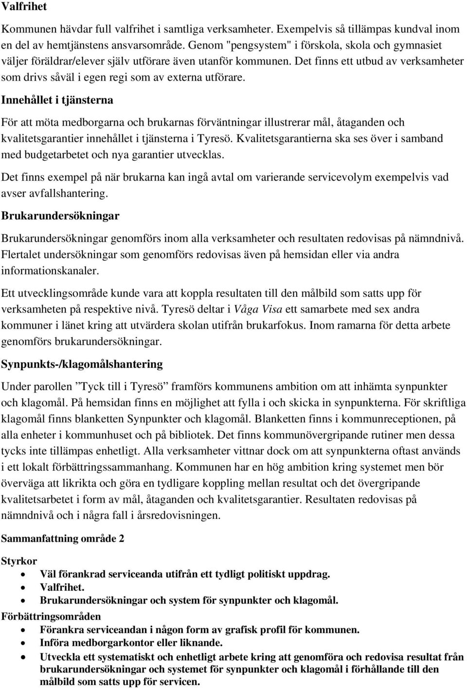 Det finns ett utbud av verksamheter som drivs såväl i egen regi som av externa utförare.