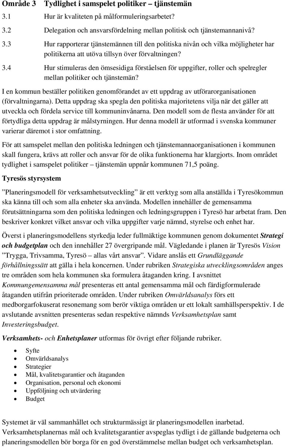 I en kommun beställer politiken genomförandet av ett uppdrag av utförarorganisationen (förvaltningarna).