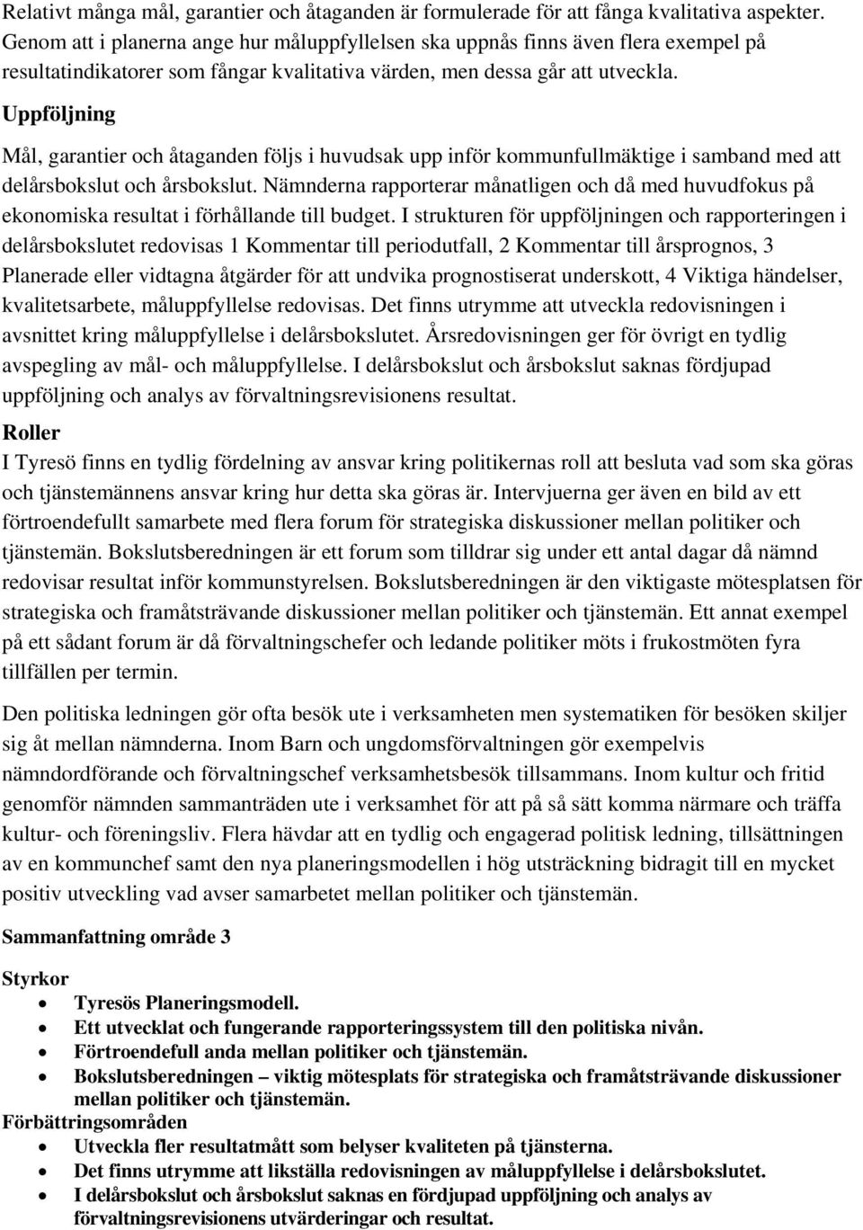Uppföljning Mål, garantier och åtaganden följs i huvudsak upp inför kommunfullmäktige i samband med att delårsbokslut och årsbokslut.