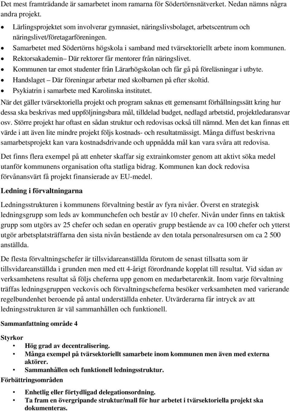 Samarbetet med Södertörns högskola i samband med tvärsektoriellt arbete inom kommunen. Rektorsakademin Där rektorer får mentorer från näringslivet.