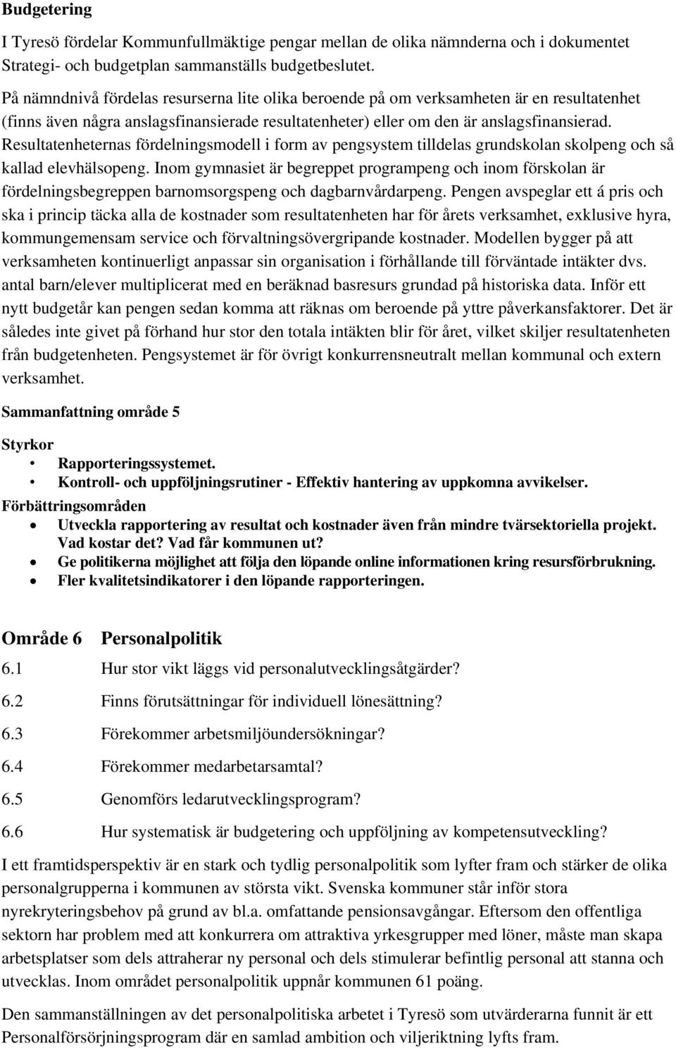 Resultatenheternas fördelningsmodell i form av pengsystem tilldelas grundskolan skolpeng och så kallad elevhälsopeng.