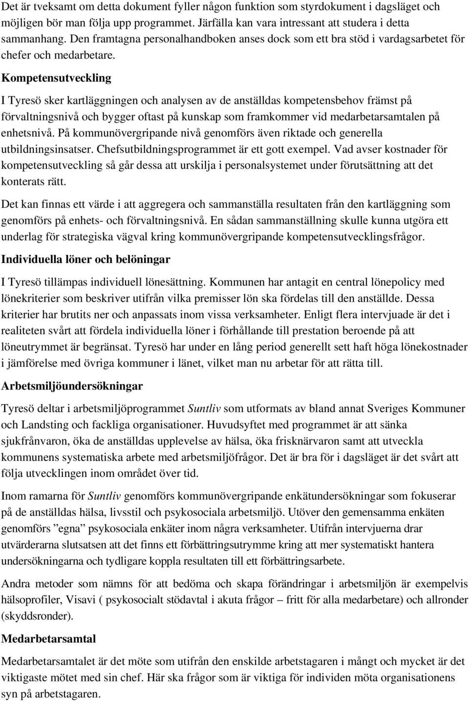 Kompetensutveckling I Tyresö sker kartläggningen och analysen av de anställdas kompetensbehov främst på förvaltningsnivå och bygger oftast på kunskap som framkommer vid medarbetarsamtalen på