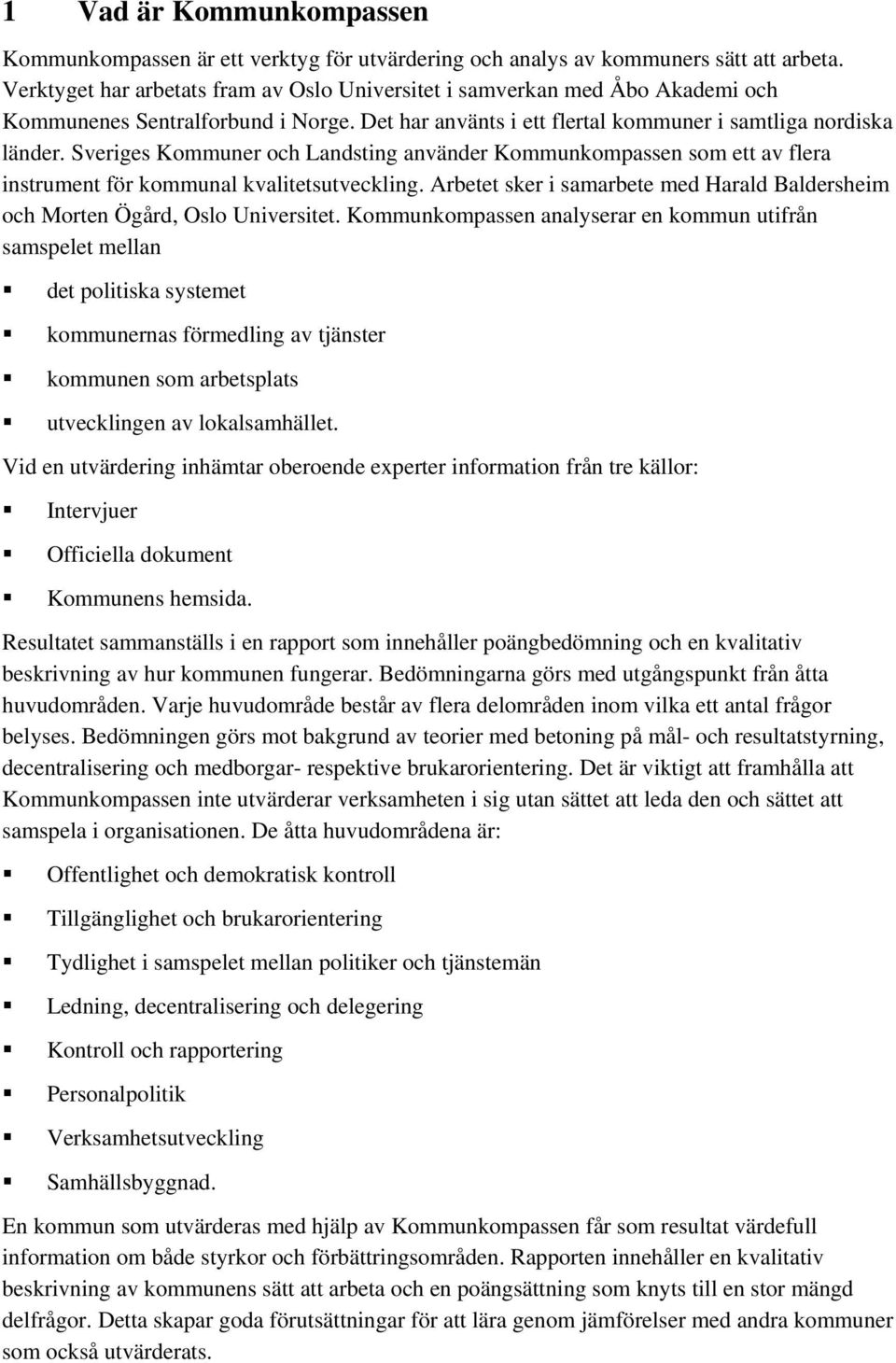 Sveriges Kommuner och Landsting använder Kommunkompassen som ett av flera instrument för kommunal kvalitetsutveckling.