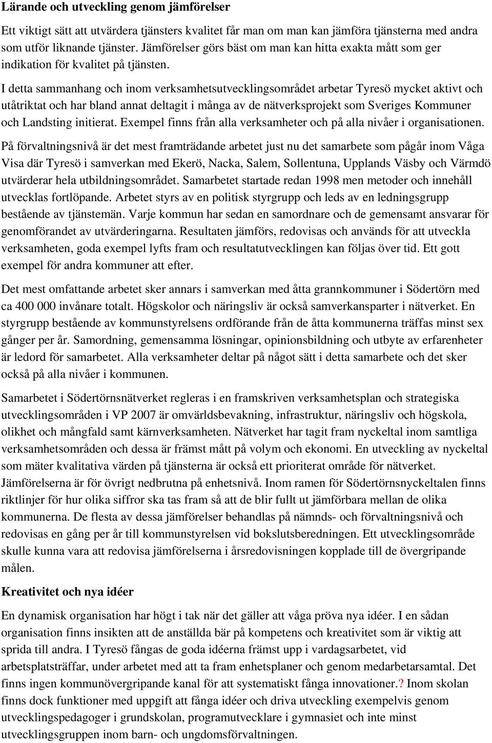 I detta sammanhang och inom verksamhetsutvecklingsområdet arbetar Tyresö mycket aktivt och utåtriktat och har bland annat deltagit i många av de nätverksprojekt som Sveriges Kommuner och Landsting