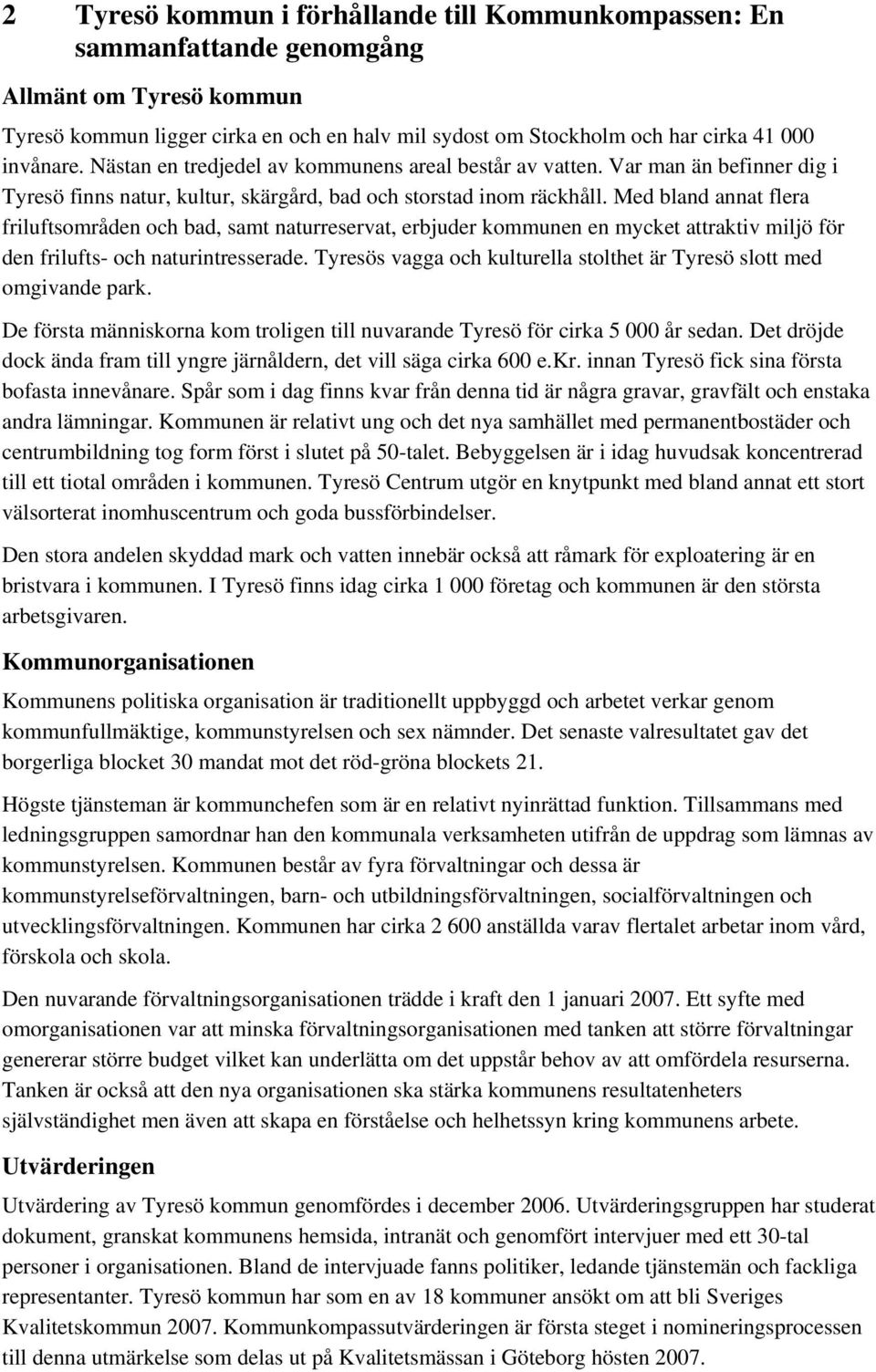 Med bland annat flera friluftsområden och bad, samt naturreservat, erbjuder kommunen en mycket attraktiv miljö för den frilufts- och naturintresserade.