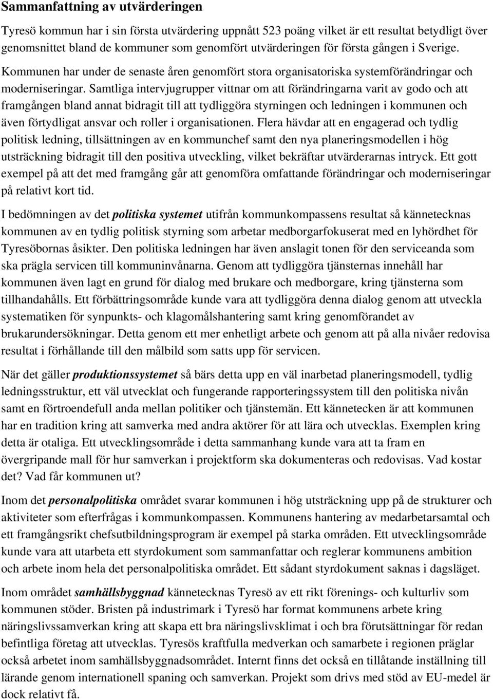 Samtliga intervjugrupper vittnar om att förändringarna varit av godo och att framgången bland annat bidragit till att tydliggöra styrningen och ledningen i kommunen och även förtydligat ansvar och