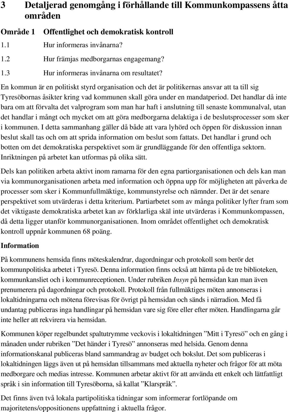 Det handlar då inte bara om att förvalta det valprogram som man har haft i anslutning till senaste kommunalval, utan det handlar i mångt och mycket om att göra medborgarna delaktiga i de
