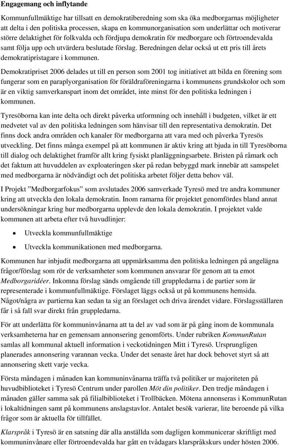 Beredningen delar också ut ett pris till årets demokratipristagare i kommunen.