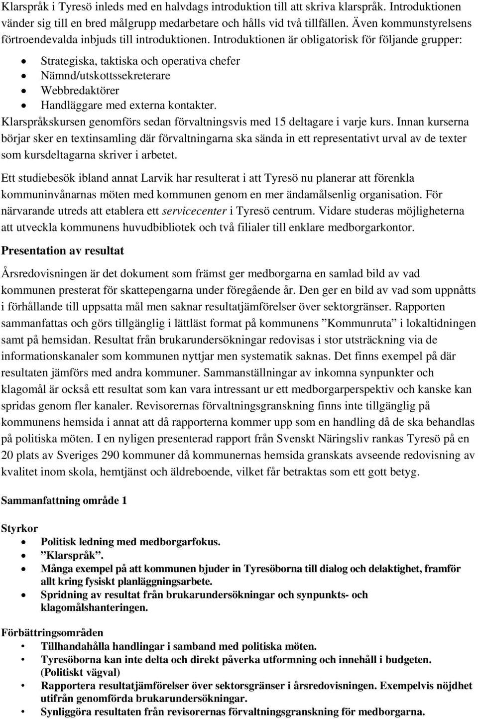 Introduktionen är obligatorisk för följande grupper: Strategiska, taktiska och operativa chefer Nämnd/utskottssekreterare Webbredaktörer Handläggare med externa kontakter.
