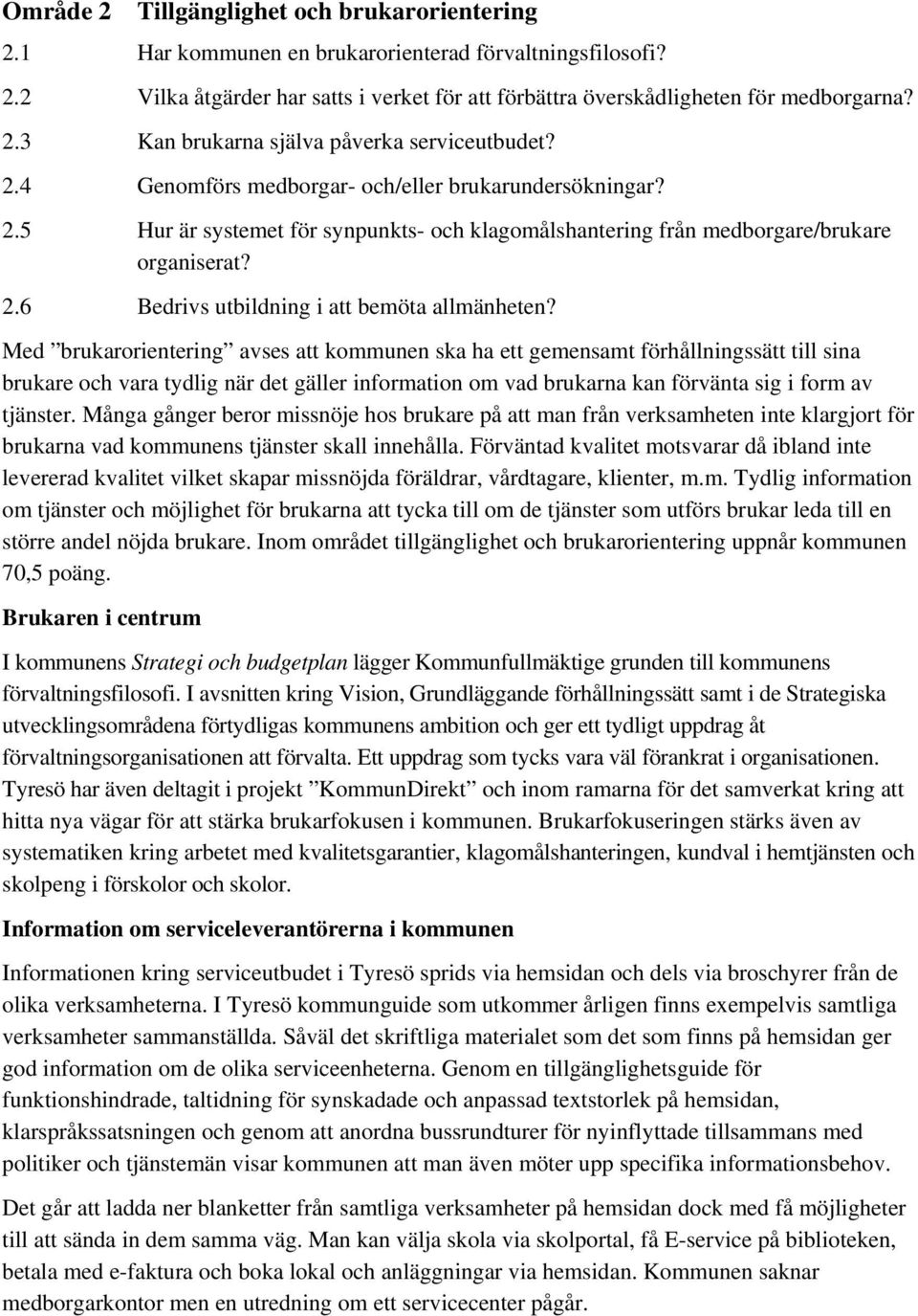 Med brukarorientering avses att kommunen ska ha ett gemensamt förhållningssätt till sina brukare och vara tydlig när det gäller information om vad brukarna kan förvänta sig i form av tjänster.