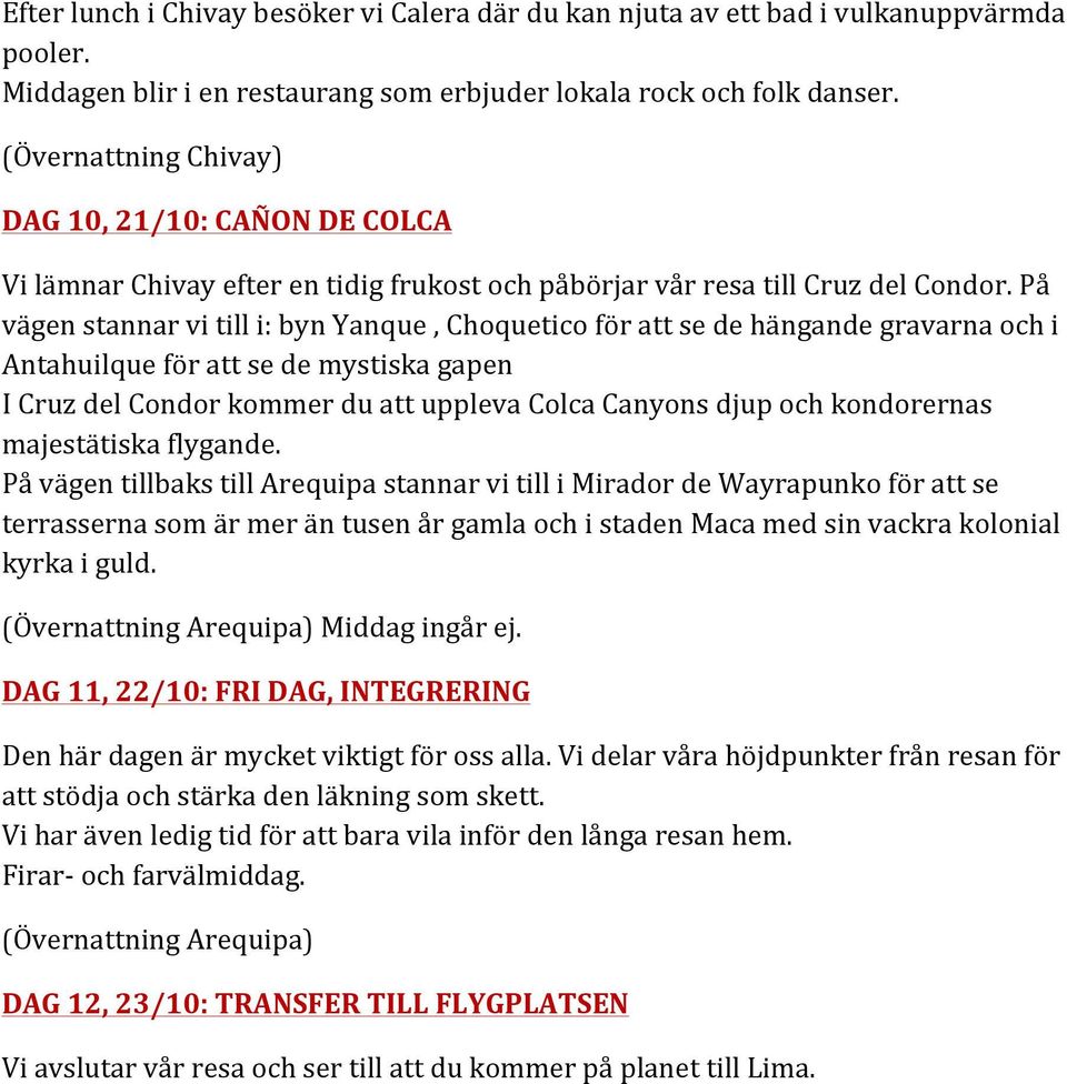 På vägen stannar vi till i: byn Yanque, Choquetico för att se de hängande gravarna och i Antahuilque för att se de mystiska gapen I Cruz del Condor kommer du att uppleva Colca Canyons djup och