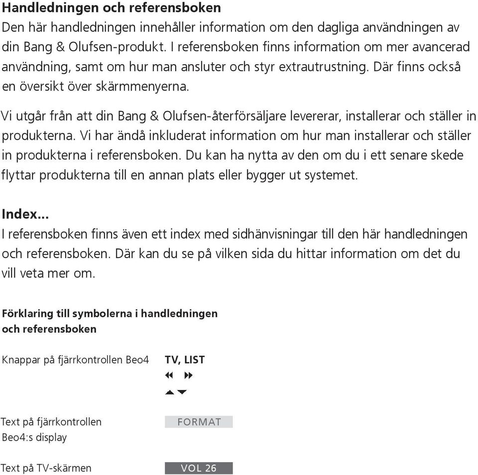 Vi utgår från att din Bang & Olufsen-återförsäljare levererar, installerar och ställer in produkterna.