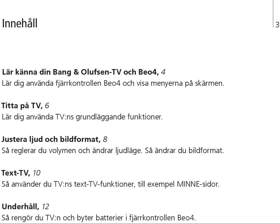 Justera ljud och bildformat, 8 Så reglerar du volymen och ändrar ljudläge. Så ändrar du bildformat.