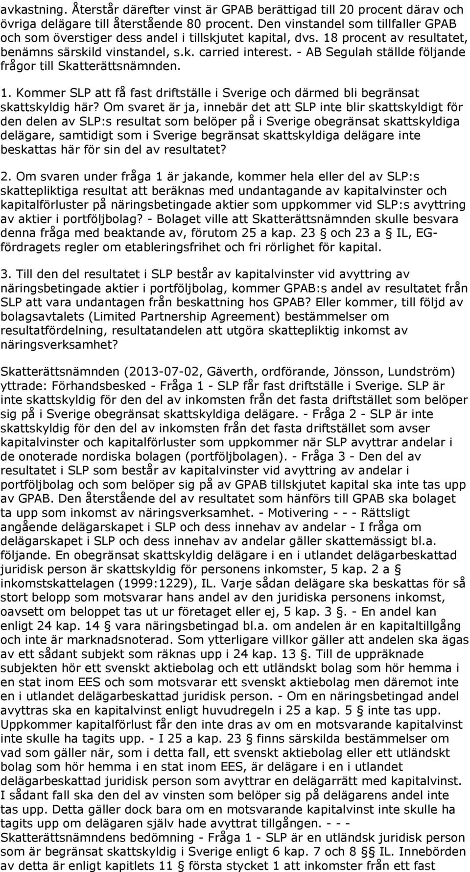 - AB Segulah ställde följande frågor till Skatterättsnämnden. 1. Kommer SLP att få fast driftställe i Sverige och därmed bli begränsat skattskyldig här?