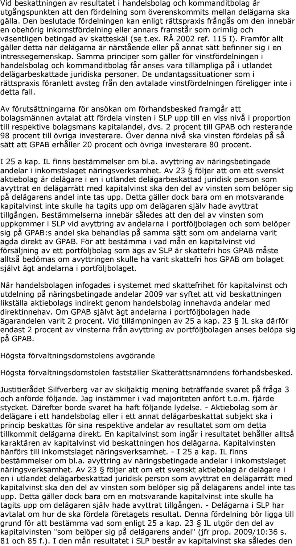 115 I). Framför allt gäller detta när delägarna är närstående eller på annat sätt befinner sig i en intressegemenskap.