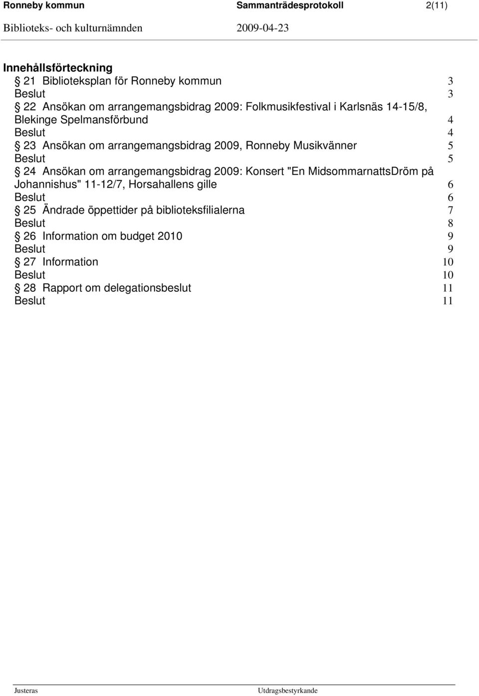 Ronneby Musikvänner 5 5 24 Ansökan om arrangemangsbidrag 2009: Konsert "En MidsommarnattsDröm på Johannishus" 11-12/7, Horsahallens