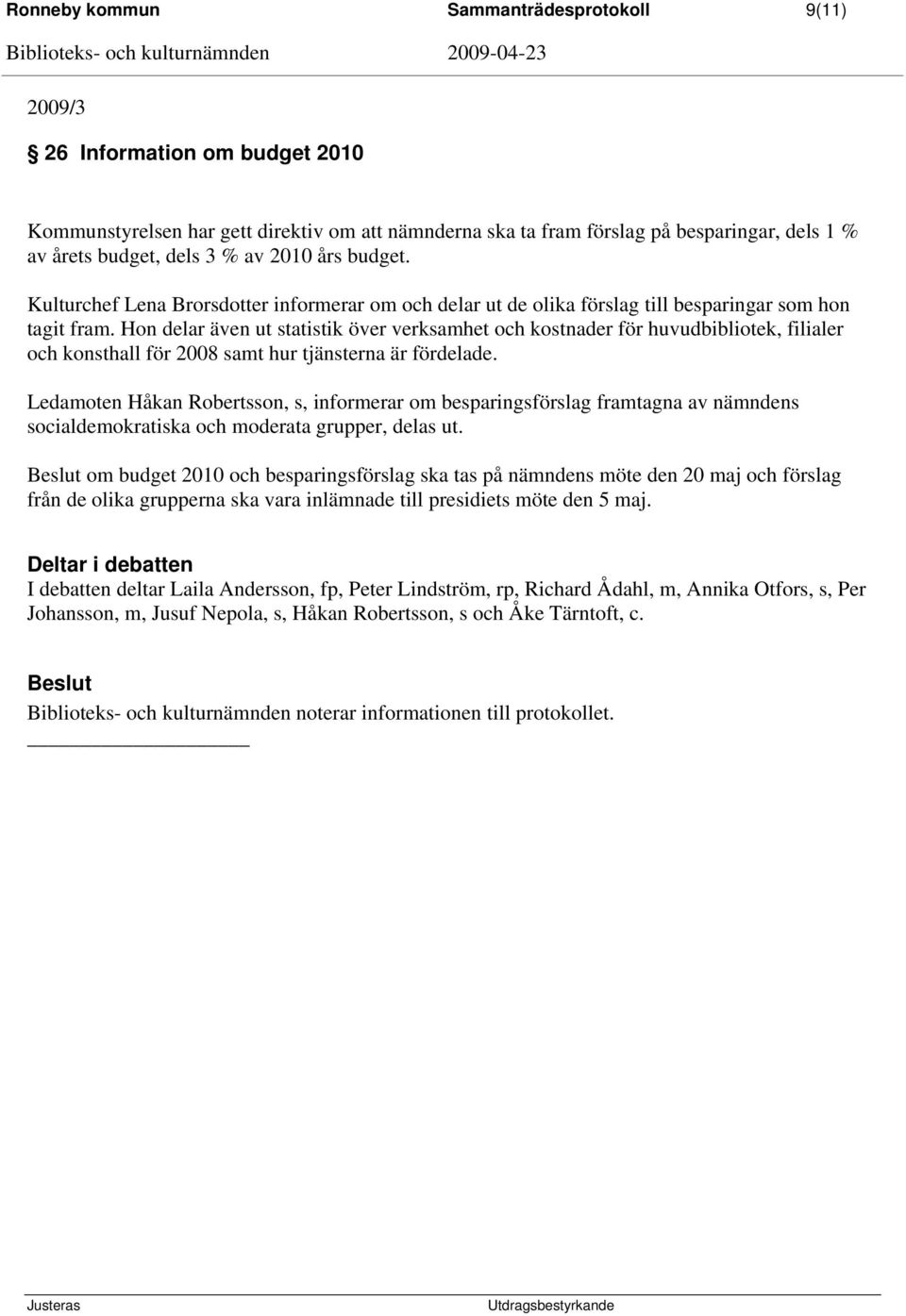 Hon delar även ut statistik över verksamhet och kostnader för huvudbibliotek, filialer och konsthall för 2008 samt hur tjänsterna är fördelade.