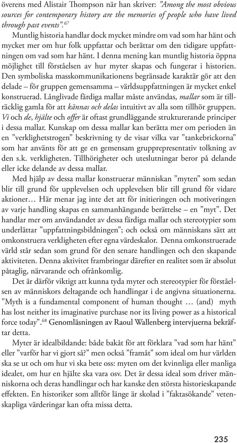 I denna mening kan muntlig historia öppna möjlighet till förståelsen av hur myter skapas och fungerar i historien.