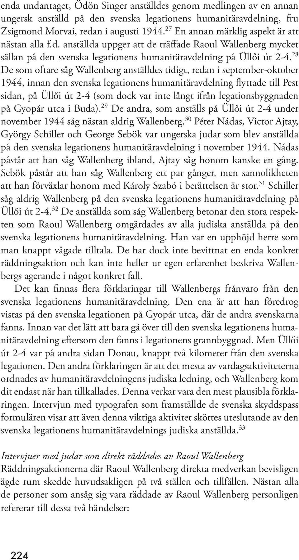 28 De som oftare såg Wallenberg anställdes tidigt, redan i september-oktober 1944, innan den svenska legationens humanitäravdelning flyttade till Pest sidan, på Üllői út 2-4 (som dock var inte långt