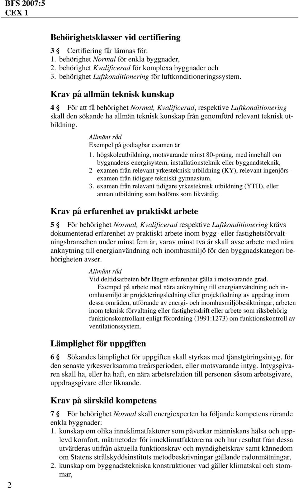 Krav på allmän teknisk kunskap 4 För att få behörighet Normal, Kvalificerad, respektive Luftkonditionering skall den sökande ha allmän teknisk kunskap från genomförd relevant teknisk utbildning.