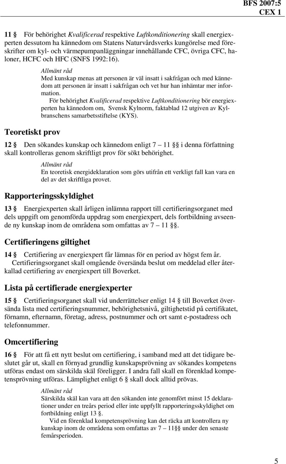 Teoretiskt prov Med kunskap menas att personen är väl insatt i sakfrågan och med kännedom att personen är insatt i sakfrågan och vet hur han inhämtar mer information.