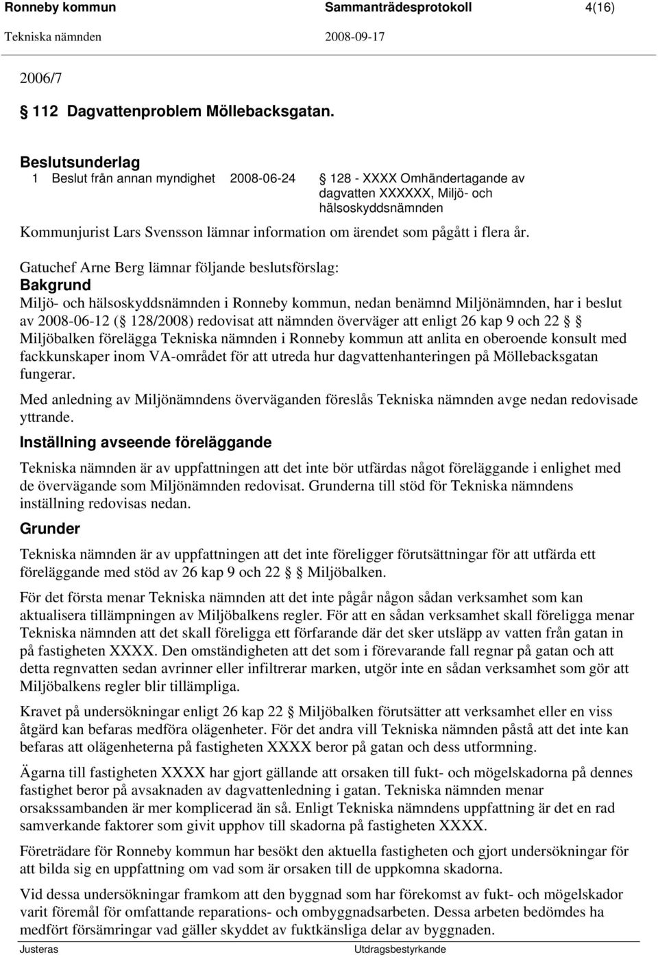 år. Gatuchef Arne Berg lämnar följande beslutsförslag: Bakgrund Miljö- och hälsoskyddsnämnden i Ronneby kommun, nedan benämnd Miljönämnden, har i beslut av 2008-06-12 ( 128/2008) redovisat att