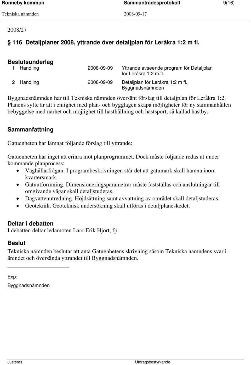 , Byggnadsnämnden Byggnadsnämnden har till Tekniska nämnden översänt förslag till detaljplan för Leråkra 1:2.