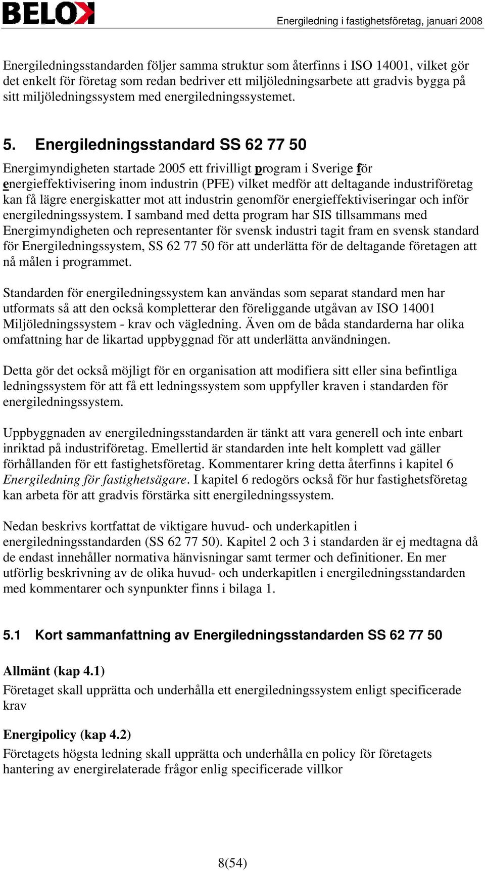 Energiledningsstandard SS 62 77 50 Energimyndigheten startade 2005 ett frivilligt program i Sverige för energieffektivisering inom industrin (PFE) vilket medför att deltagande industriföretag kan få