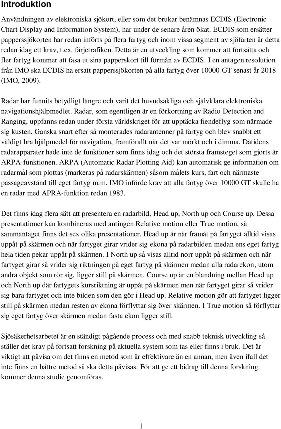 Detta är en utveckling som kommer att fortsätta och fler fartyg kommer att fasa ut sina papperskort till förmån av ECDIS.