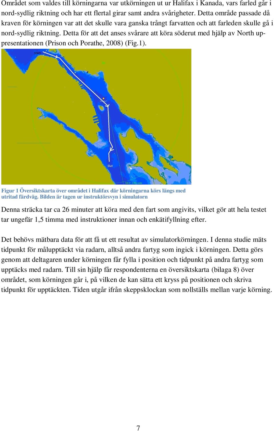 Detta för att det anses svårare att köra söderut med hjälp av North uppresentationen (Prison och Porathe, 2008) (Fig.1).