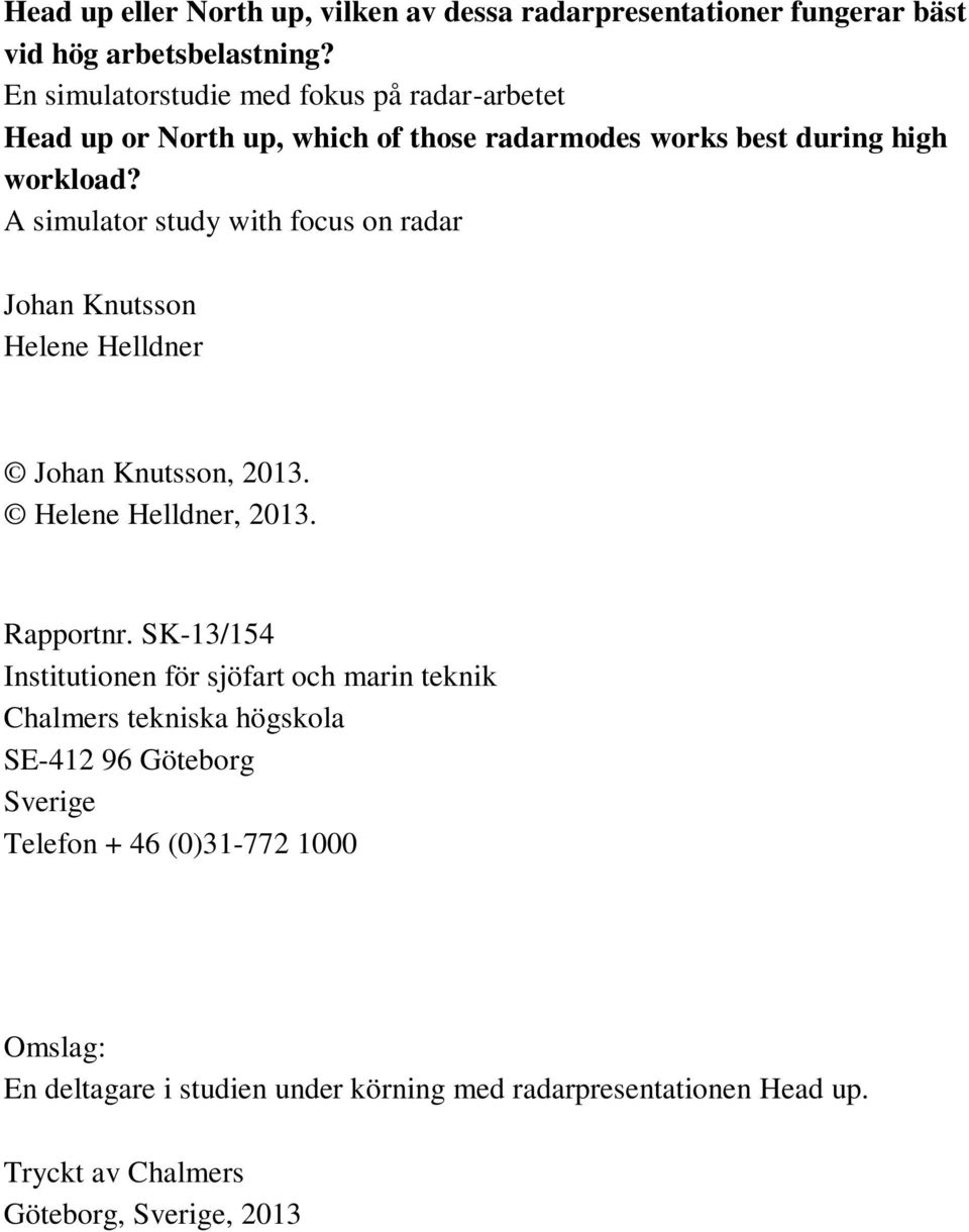 A simulator study with focus on radar Johan Knutsson Helene Helldner Johan Knutsson, 2013. Helene Helldner, 2013. Rapportnr.