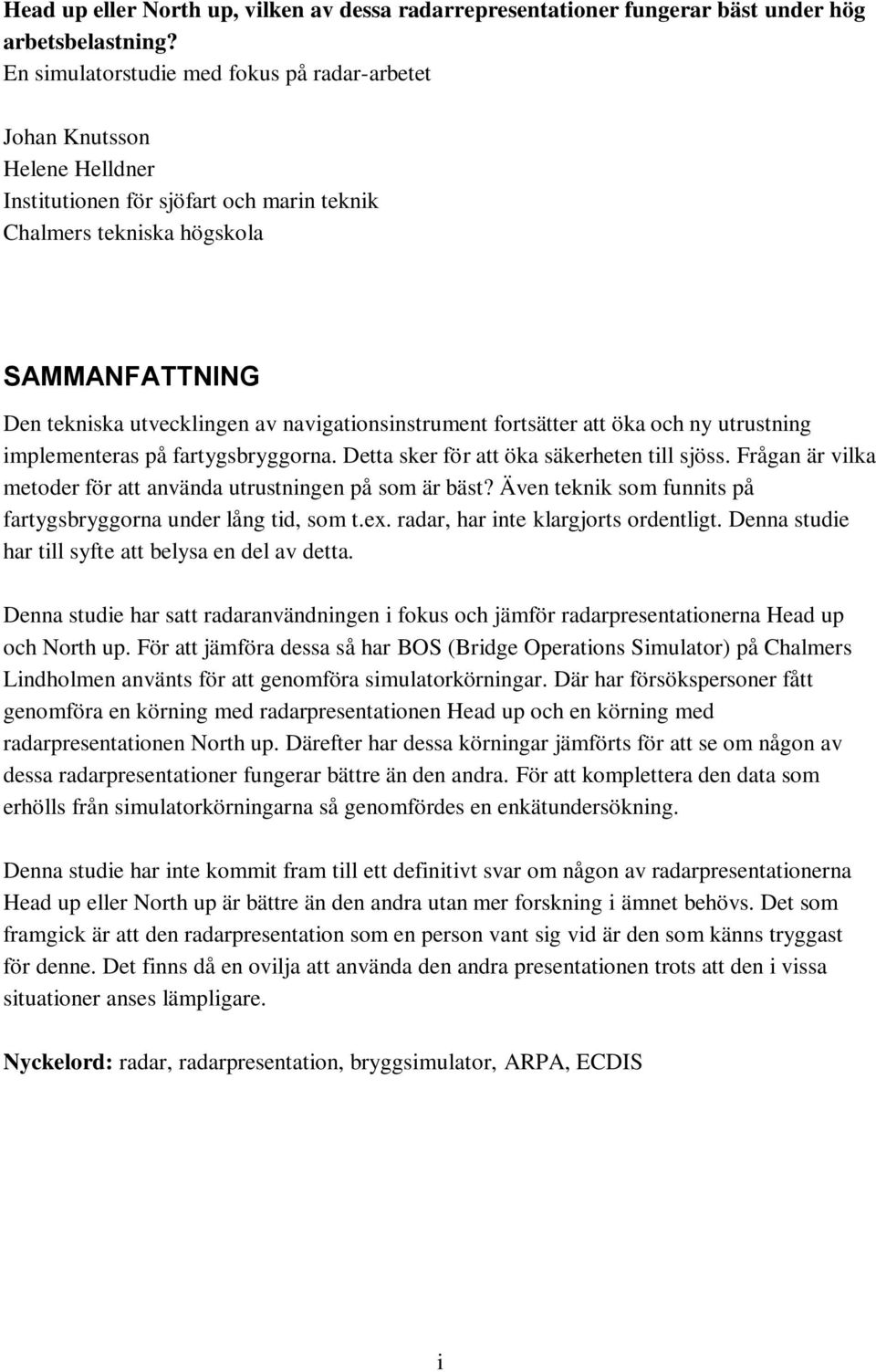 navigationsinstrument fortsätter att öka och ny utrustning implementeras på fartygsbryggorna. Detta sker för att öka säkerheten till sjöss.