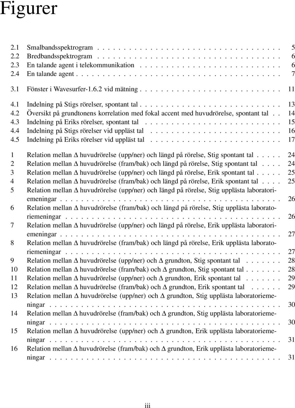 2 Översikt på grundtonens korrelation med fokal accent med huvudrörelse, spontant tal.. 14 4.3 Indelning på Eriks rörelser, spontant tal.......................... 15 4.