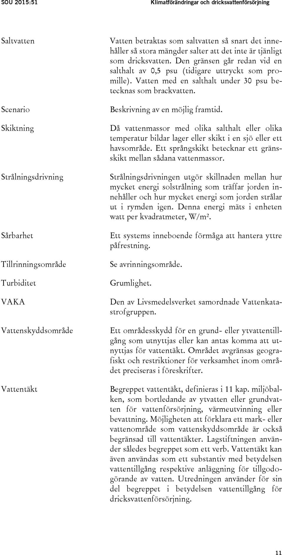 Vatten med en salthalt under 30 psu betecknas som brackvatten. Beskrivning av en möjlig framtid.