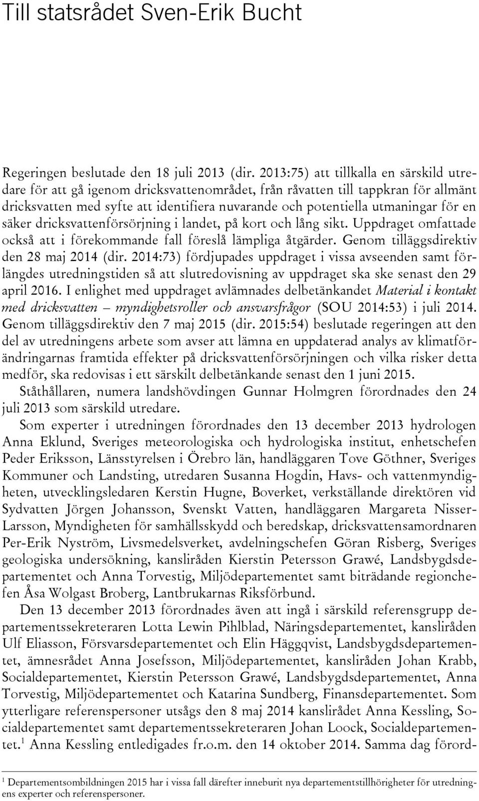 för en säker dricksvattenförsörjning i landet, på kort och lång sikt. Uppdraget omfattade också att i förekommande fall föreslå lämpliga åtgärder. Genom tilläggsdirektiv den 28 maj 2014 (dir.