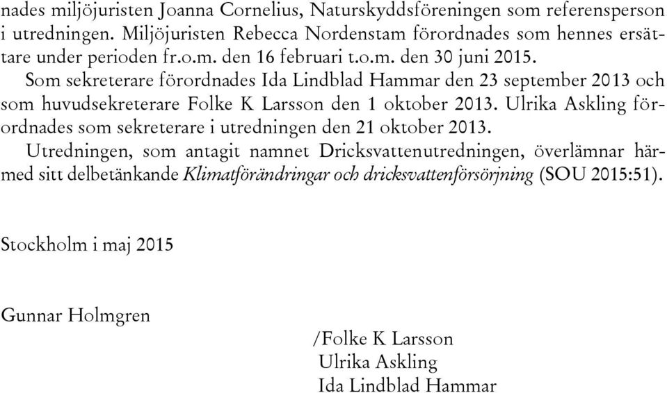 Som sekreterare förordnades Ida Lindblad Hammar den 23 september 2013 och som huvudsekreterare Folke K Larsson den 1 oktober 2013.