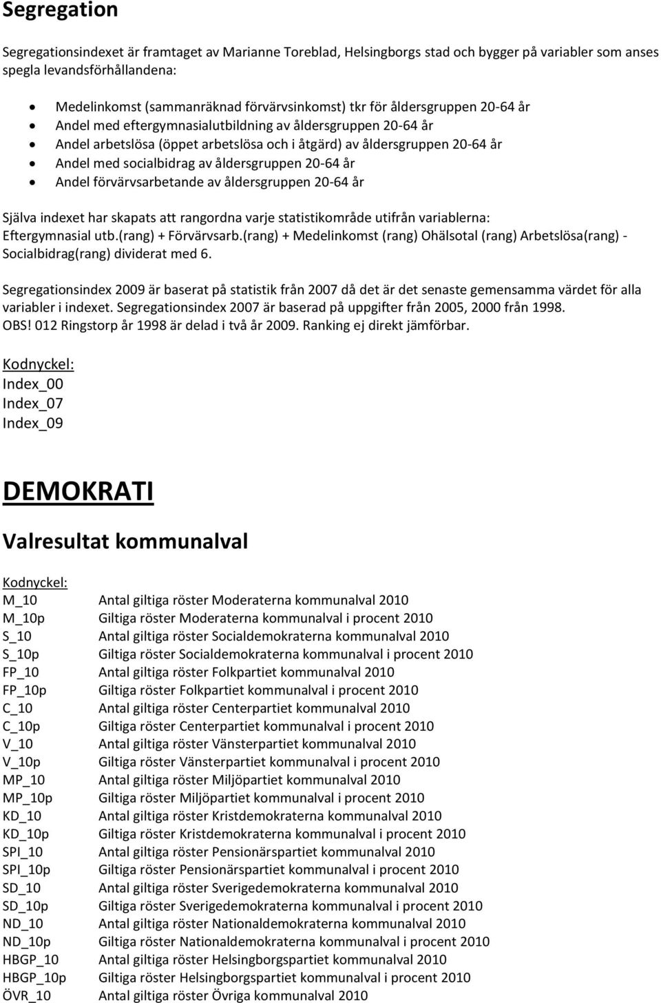 20-64 år Andel förvärvsarbetande av åldersgruppen 20-64 år Själva indexet har skapats att rangordna varje statistikområde utifrån variablerna: Eftergymnasial utb.(rang) + Förvärvsarb.