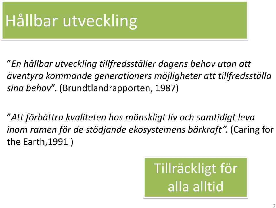 (Brundtlandrapporten, 1987) Att förbättra kvaliteten hos mänskligt liv och samtidigt