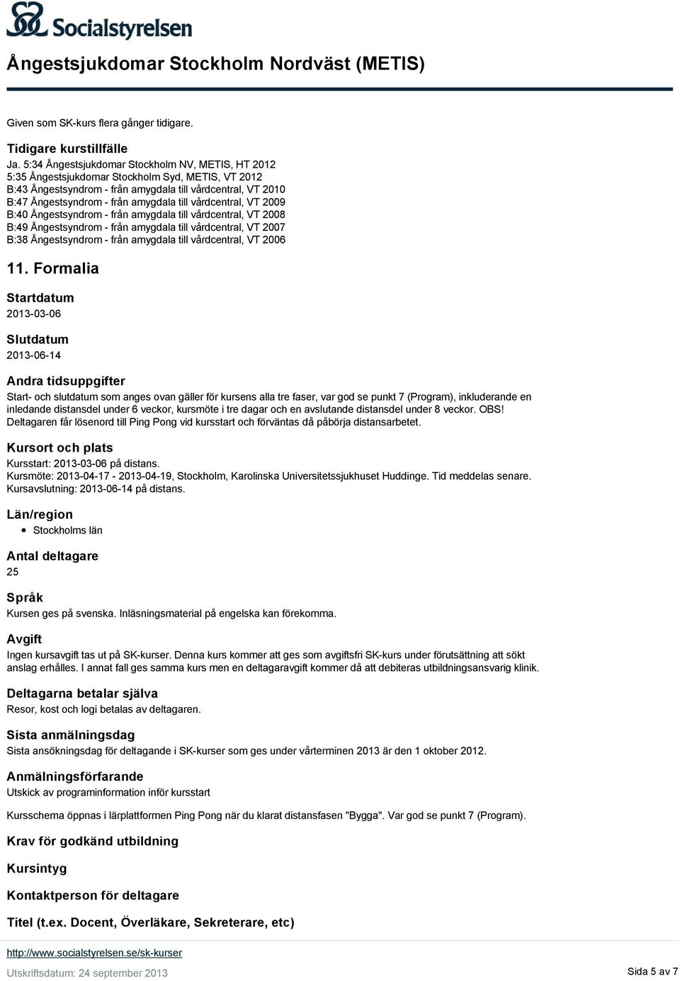 vårdcentral, VT 2009 B:40 Ångestsyndrom från amygdala till vårdcentral, VT 2008 B:49 Ångestsyndrom från amygdala till vårdcentral, VT 2007 B:38 Ångestsyndrom från amygdala till vårdcentral, VT 2006