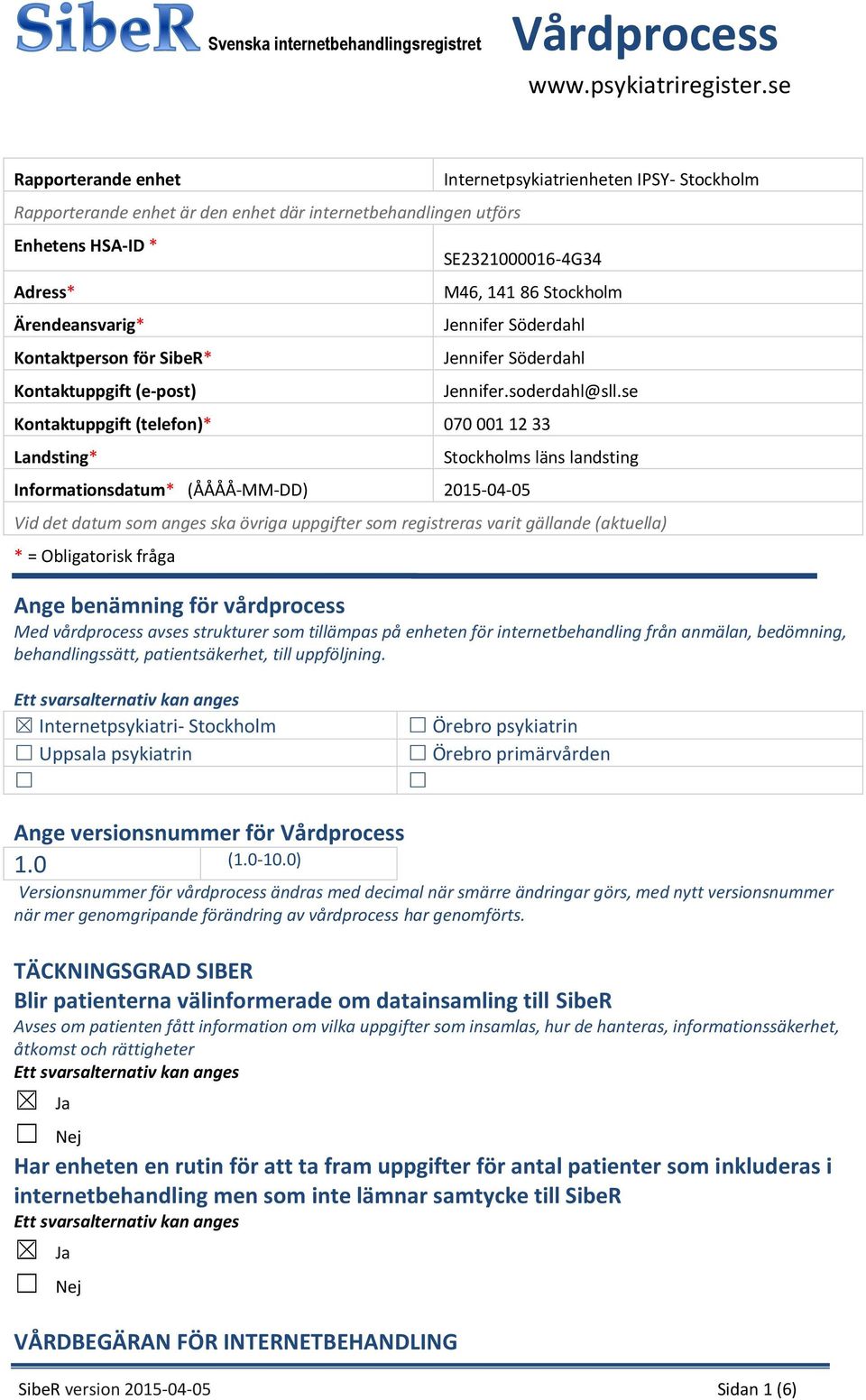 se Kontaktuppgift (telefon)* 070 001 12 33 Landsting* Informationsdatum* (ÅÅÅÅ-MM-DD) 2015-04-05 Stockholms läns landsting Vid det datum som anges ska övriga uppgifter som registreras varit gällande