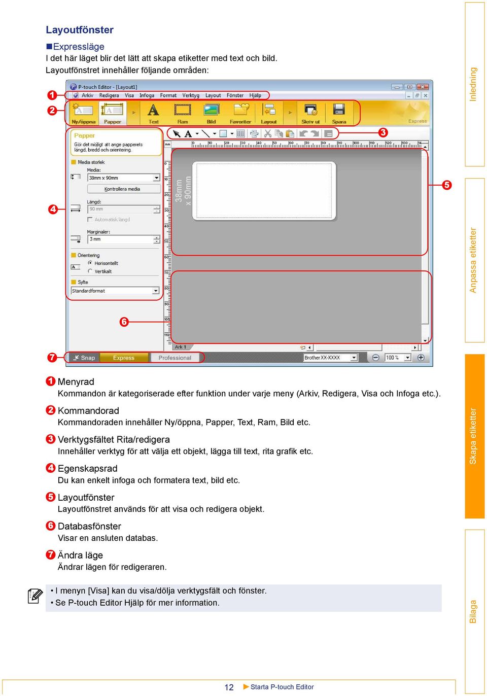 Kommandorad Kommandoraden innehåller Ny/öppna, Papper, Text, Ram, Bild etc. Verktygsfältet Rita/redigera Innehåller verktyg för att välja ett objekt, lägga till text, rita grafik etc.