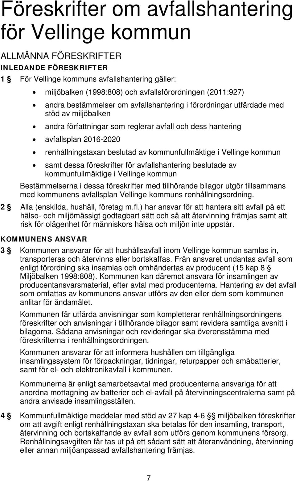 beslutad av kommunfullmäktige i Vellinge kommun samt dessa föreskrifter för avfallshantering beslutade av kommunfullmäktige i Vellinge kommun Bestämmelserna i dessa föreskrifter med tillhörande