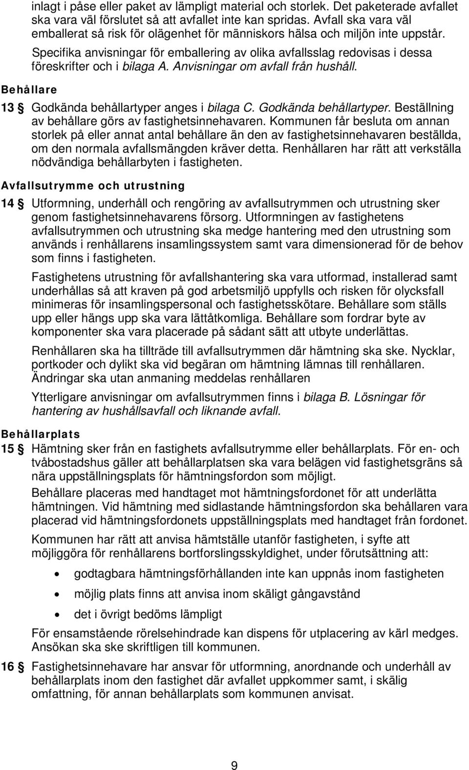 Specifika anvisningar för emballering av olika avfallsslag redovisas i dessa föreskrifter och i bilaga A. Anvisningar om avfall från hushåll. Behållare 13 Godkända behållartyper anges i bilaga C.