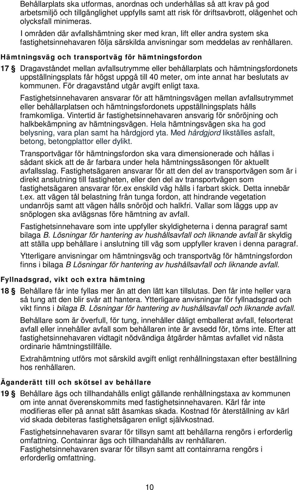 Hämtningsväg och transportväg för hämtningsfordon 17 Dragavståndet mellan avfallsutrymme eller behållarplats och hämtningsfordonets uppställningsplats får högst uppgå till 40 meter, om inte annat har