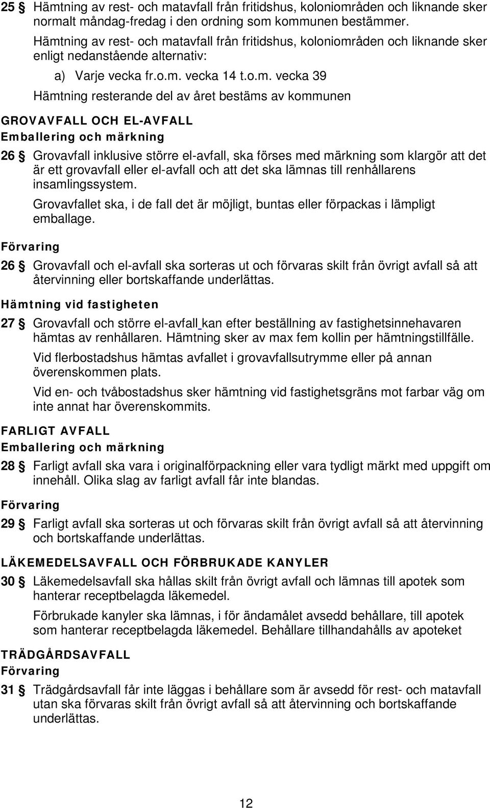 bestäms av kommunen GROVAVFALL OCH EL-AVFALL Emballering och märkning 26 Grovavfall inklusive större el-avfall, ska förses med märkning som klargör att det är ett grovavfall eller el-avfall och att