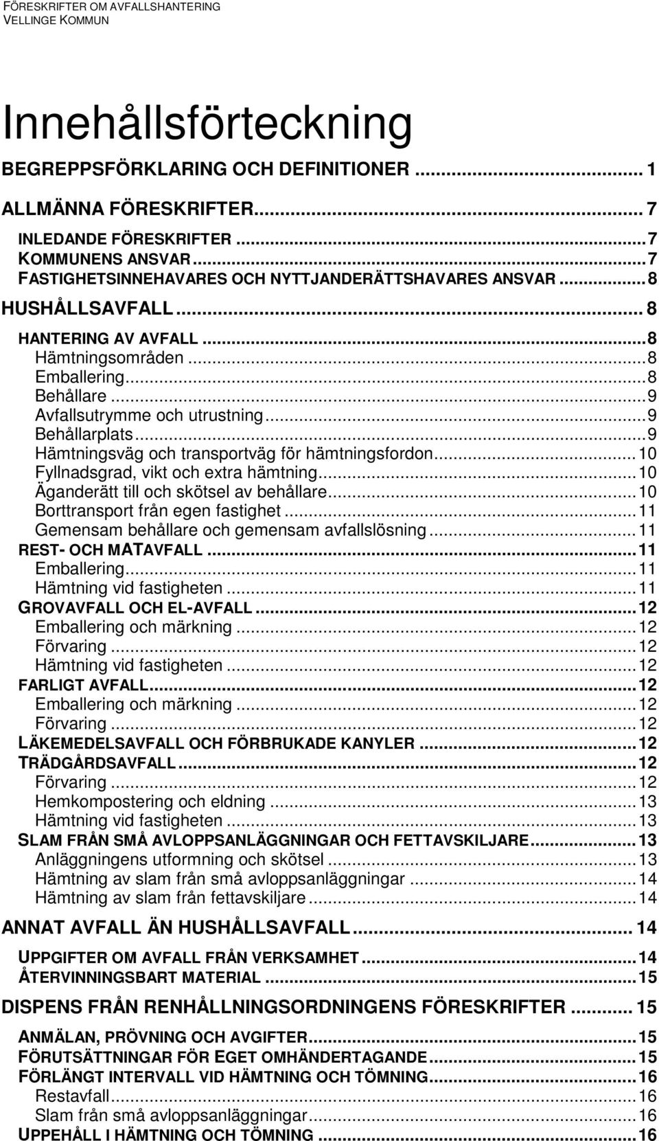 .. 9 Behållarplats... 9 Hämtningsväg och transportväg för hämtningsfordon... 10 Fyllnadsgrad, vikt och extra hämtning... 10 Äganderätt till och skötsel av behållare.