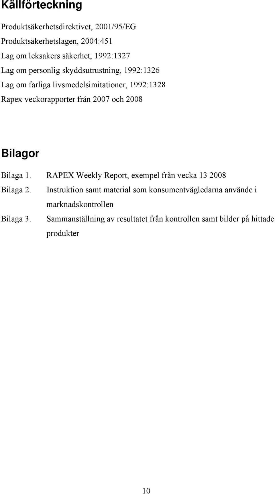 och 2008 Bilagor Bilaga 1. RAPEX Weekly Report, exempel från vecka 13 2008 Bilaga 2.