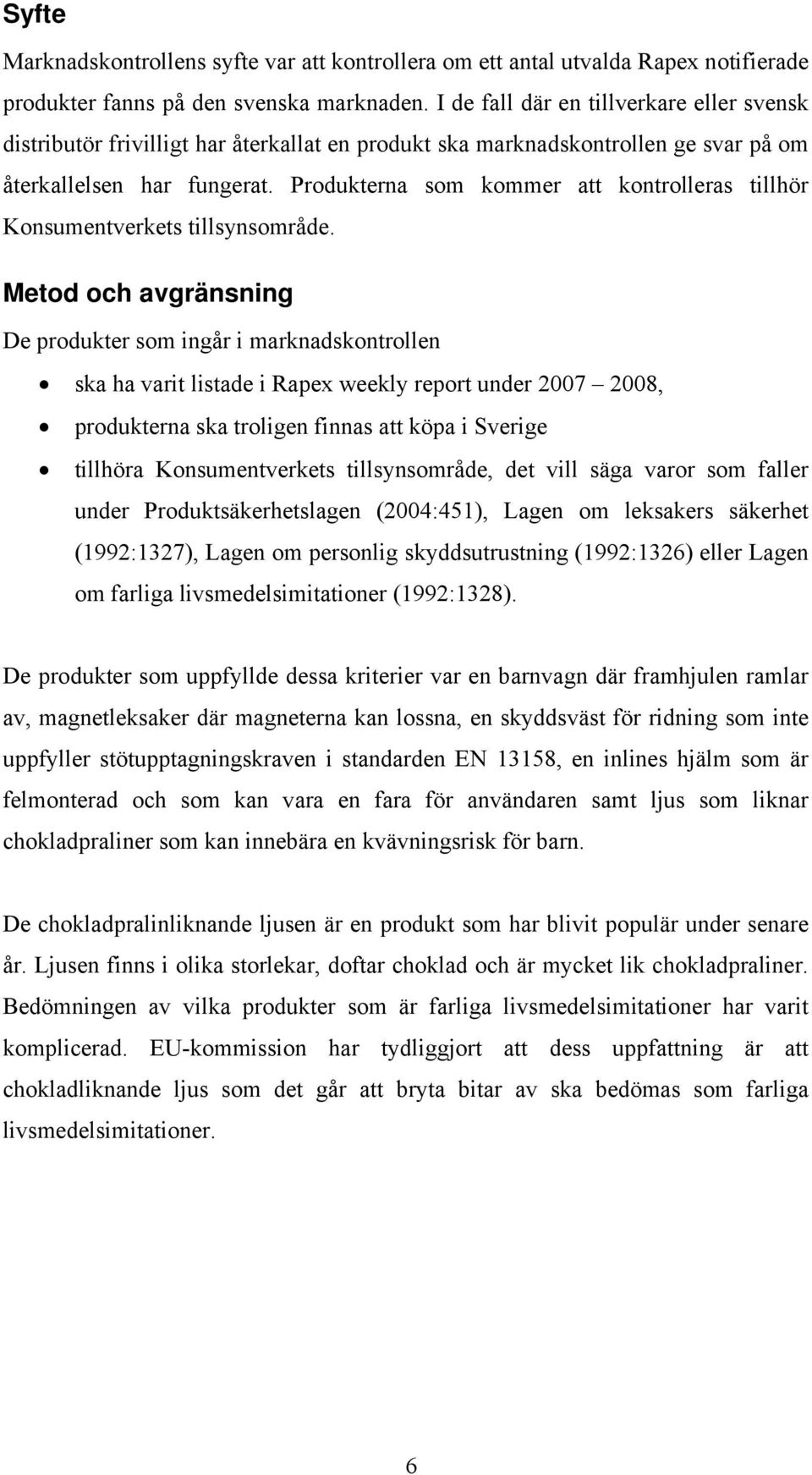 Produkterna som kommer att kontrolleras tillhör Konsumentverkets tillsynsområde.