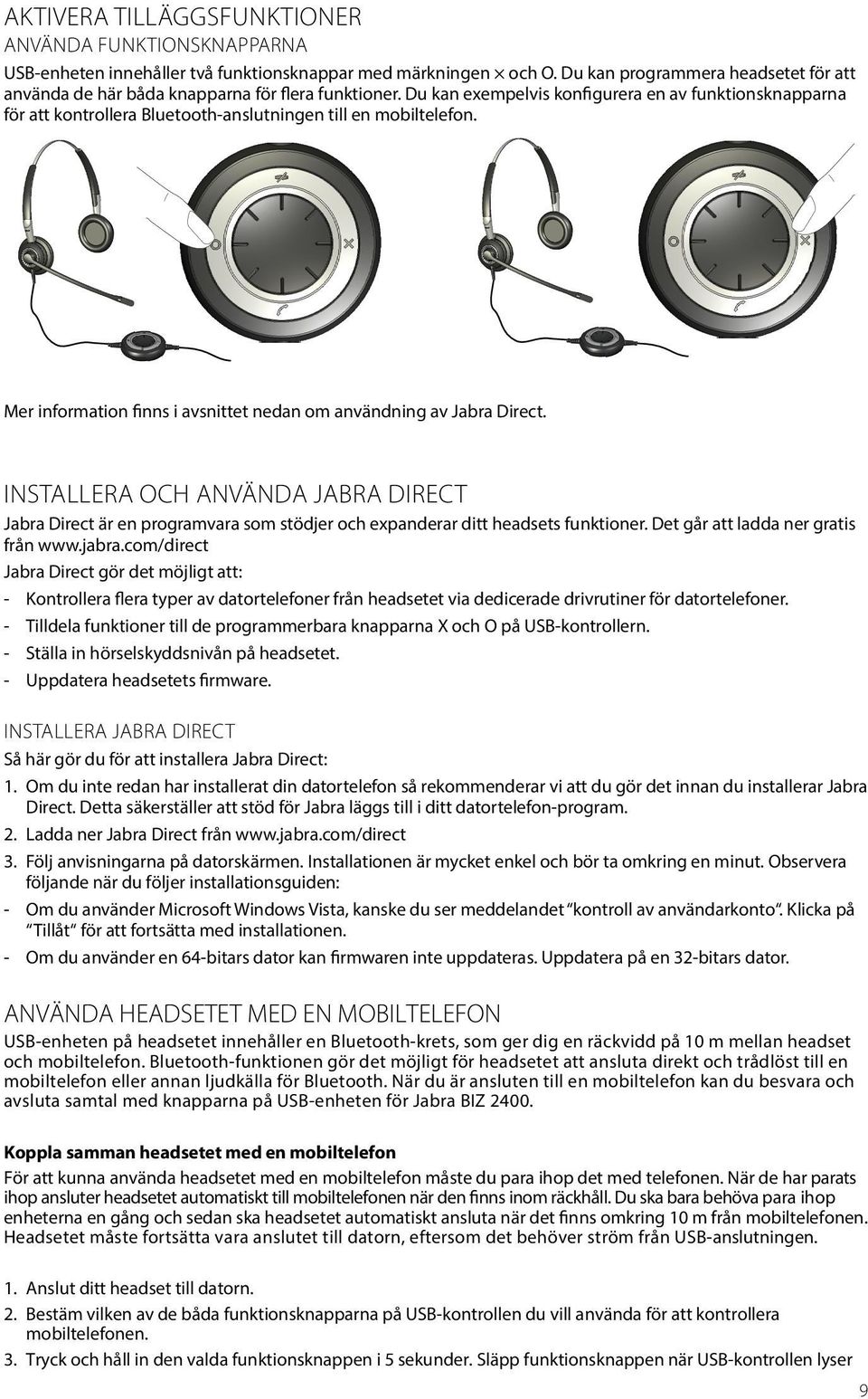 Du kan exempelvis konfigurera en av funktionsknapparna för att kontrollera Bluetooth-anslutningen till en mobiltelefon. Mer information finns i avsnittet nedan om användning av Jabra Direct.